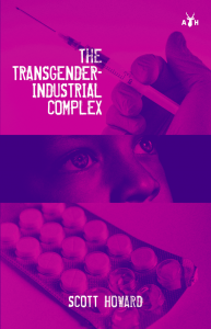 Scott Howard’s The Transgender-Industrial Complex