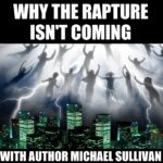 Why The Rapture Isn’t Coming – With Author Michael Sullivan (Ep.18)