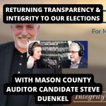 Returning Transparency & Integrity To Our Elections – With Mason County Auditor Candidate Steve Duenkel (Ep.55)