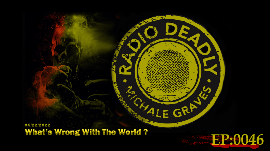 The Radio Deadly Show EP:0046 What’s Wrong With The World ?