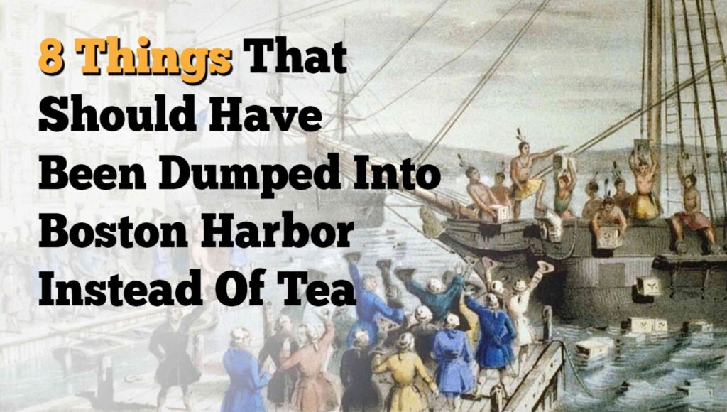 SATIRE – 8 British Things That Should Have Been Dumped Into Boston Harbor Instead Of Tea