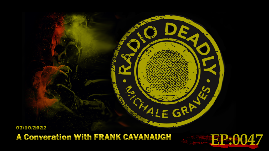 The Radio Deadly Show EP:0047 A Conversation With FRANK CAVANAUGH