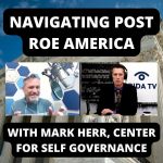 Navigating Post Roe America – With Mark Herr, Center for Self Governance (Ep.60)