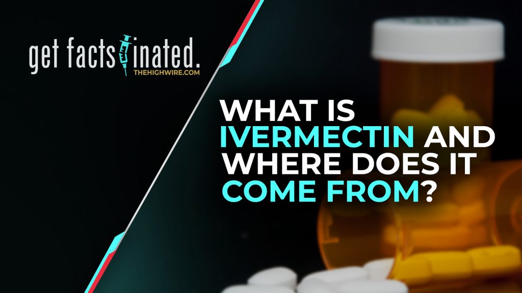 WHAT IS IVERMECTIN AND WHERE DOES IT COME FROM?