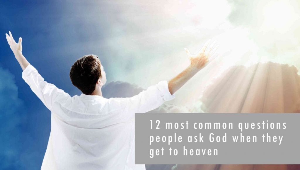 SATIRE – 12 Most Common Questions People Ask God When They Get To Heaven