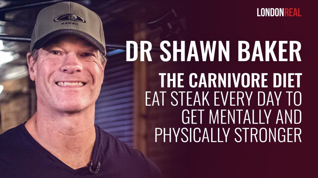 Dr Shawn Baker – The Carnivore Diet: Eat Steak Every Day To Get Mentally & Physically Stronger