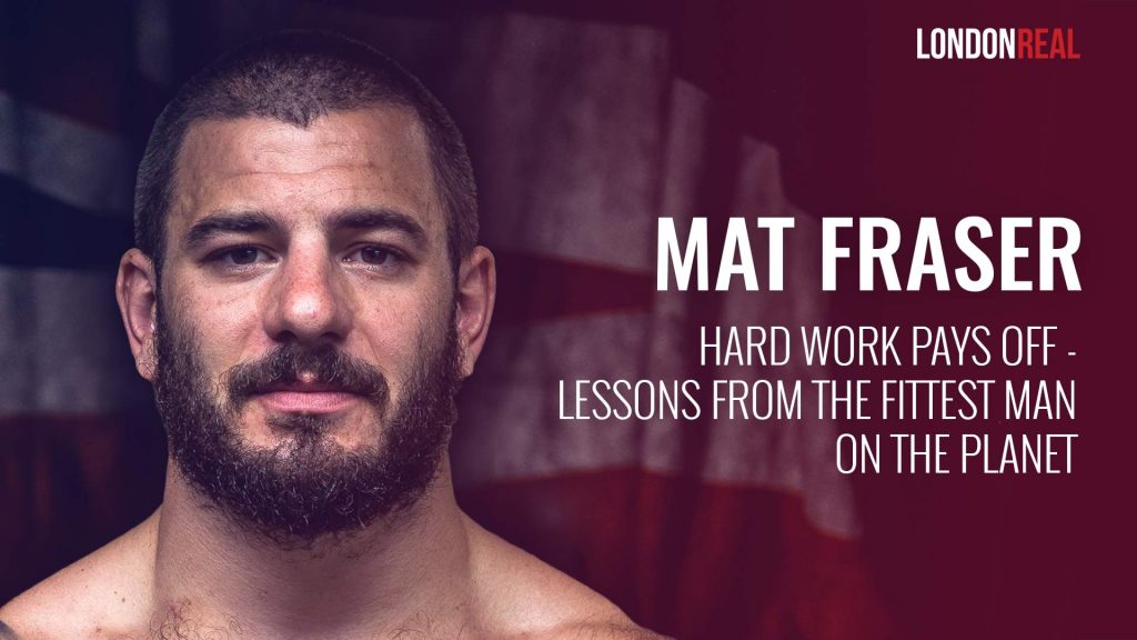 Mat Fraser – Hard Work Pays Off: Lessons From The Fittest Man On The Planet