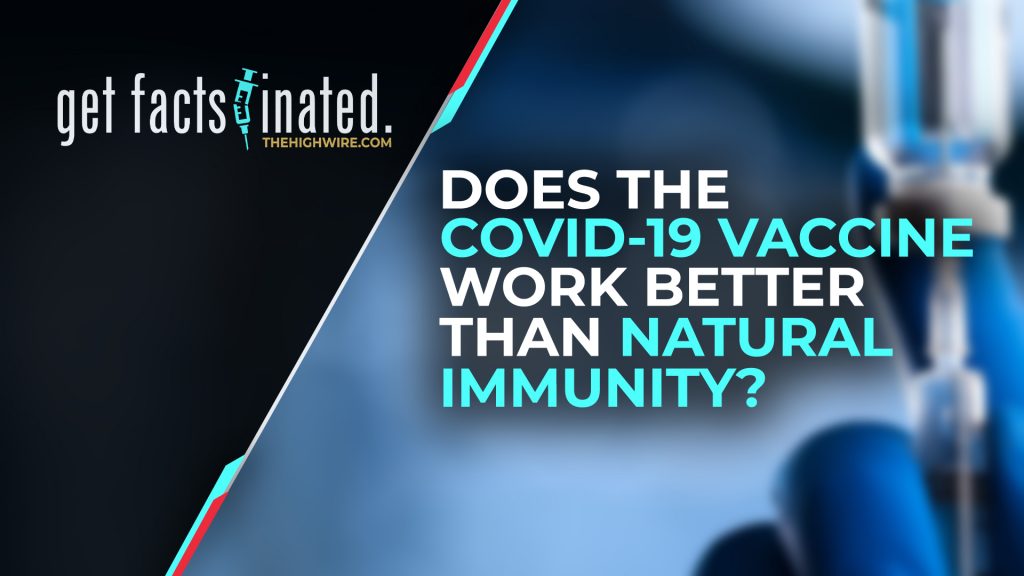 DOES THE COVID-19 VACCINE WORK BETTER THAN NATURAL IMMUNITY?