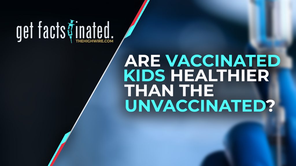 ARE VACCINATED KIDS HEALTHIER THAN THE UNVACCINATED?