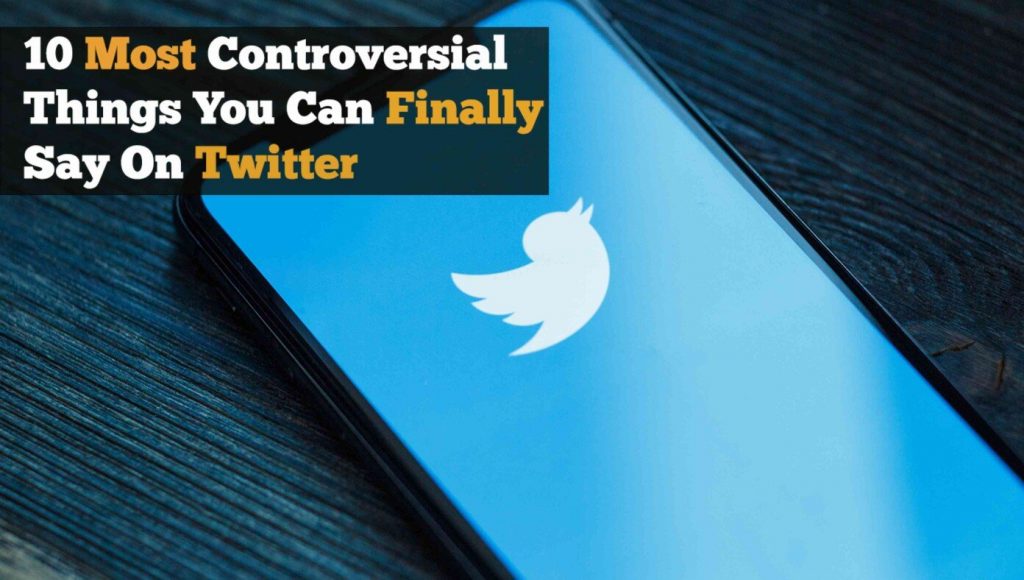 SATIRE – 10 Most Controversial Things You Can Finally Say On Twitter Now