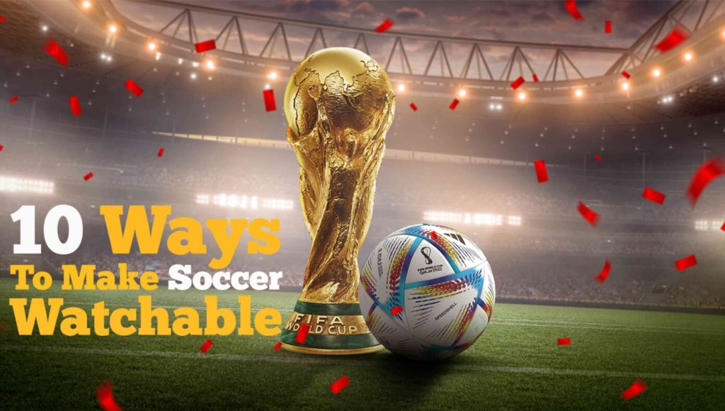 SATIRE – 10 Ways To Make Soccer Watchable