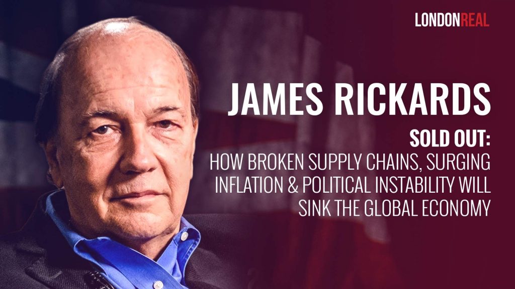 James Rickards – Sold Out: How Broken Supply Chains, Surging Inflation & Political Instability Will Sink The Global Economy