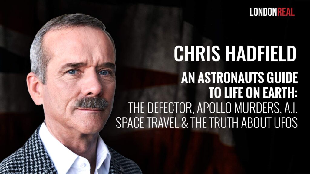 Chris Hadfield – An Astronaut’s Guide To Life On Earth: The Defector, Apollo Murders, A.I. Space Travel & The Truth About UFOs