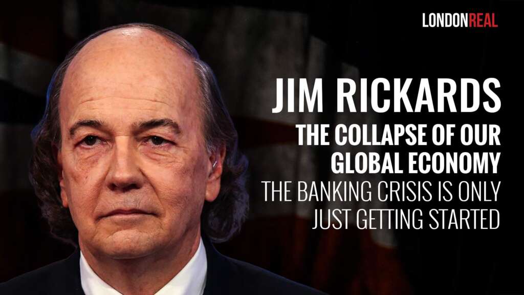 James Rickards – The Collapse Of Our Global Economy: The Banking Crisis Is Only Just Getting Started