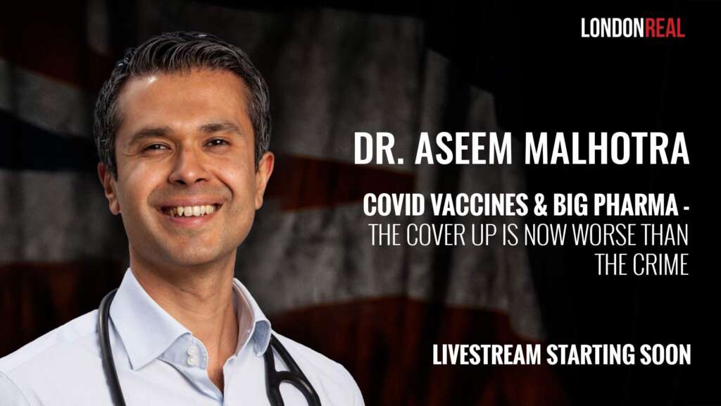 Dr Aseem Malhotra – Covid Vaccines & Big Pharma: The Cover Up Is Now Worse Than The Crime