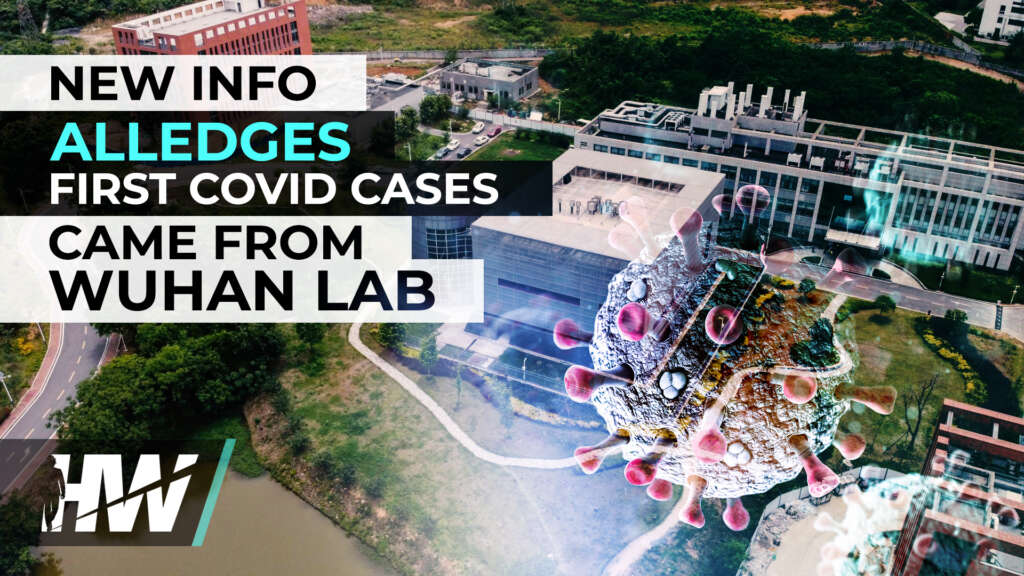 NEW INFO ALLEDGES FIRST COVID CASES CAME FROM WUHAN LAB