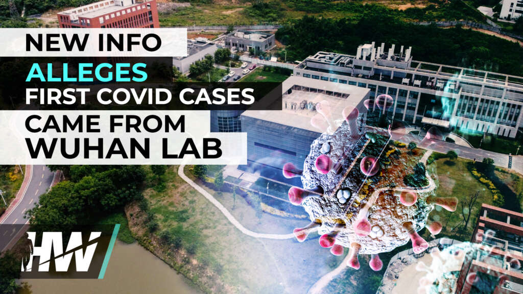 NEW INFO ALLEGES FIRST COVID CASES CAME FROM WUHAN LAB