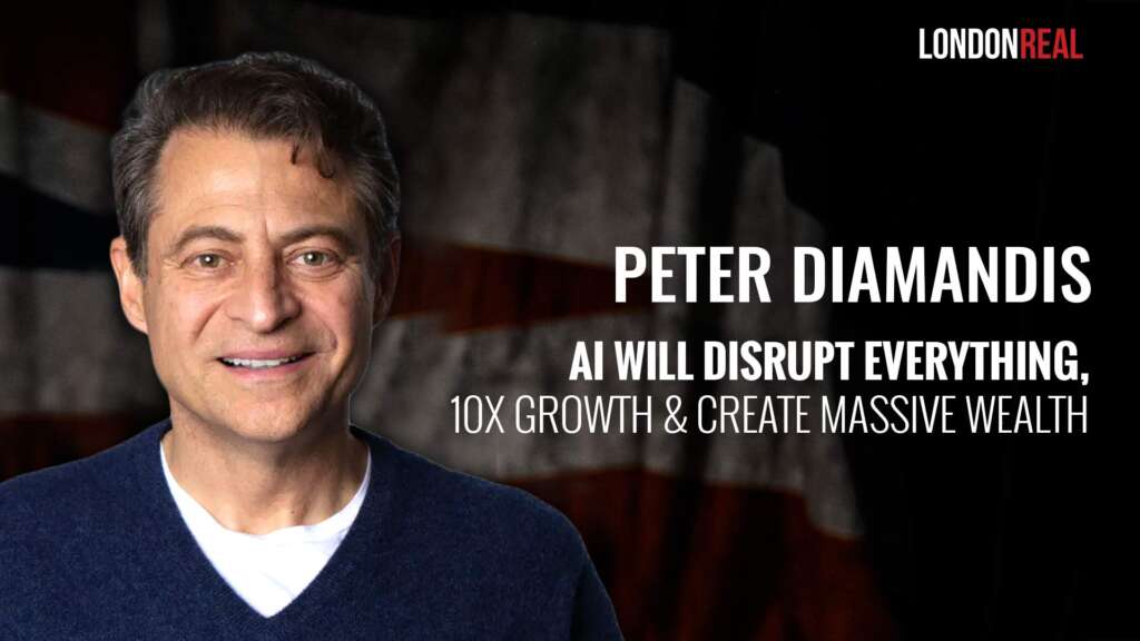 Peter Diamandis – A.I. Will Disrupt Everything, 10X Growth & Create Massive Wealth