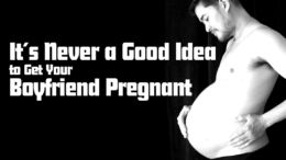 It’s Never a Good Idea to Get Your Boyfriend Pregnant
