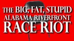The Big, Fat, Stupid Alabama Riverfront Race Riot