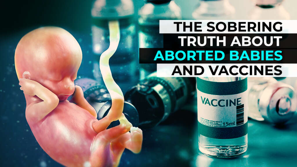 THE SOBERING TRUTH ABOUT ABORTED BABIES AND VACCINES