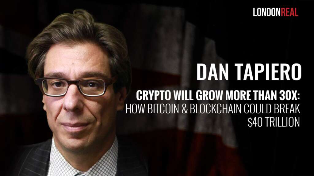Dan Tapiero – Crypto Will Grow More Than 30X: How Bitcoin & Blockchain Could Break $40 Trillion