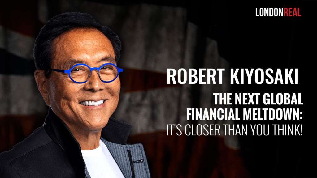 Robert Kiyosaki – The Next Global Financial Meltdown: It’s Closer Than You Think!