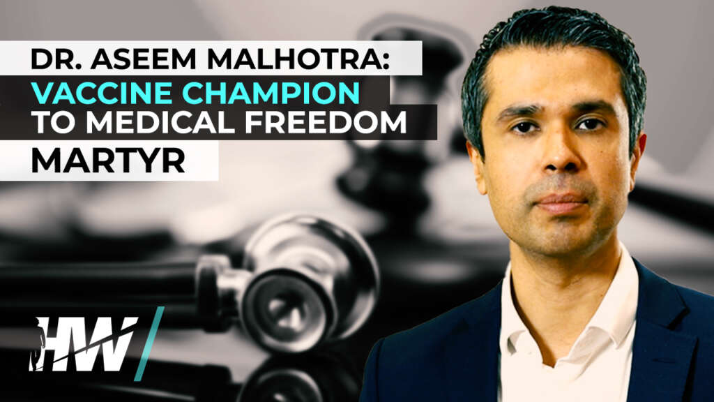 DR. ASEEM MALHOTRA: VACCINE CHAMPION TO MEDICAL FREEDOM MARTYR