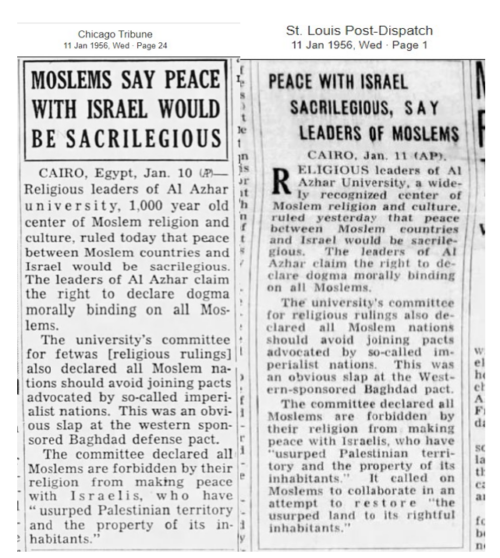 “MOSLEMS SAY PEACE WITH ISRAEL WOULD BE SACRILEGIOUS,” Chicago Tribune, January 11, 1956, p.24).; “PEACE WITH ISRAEL SACRILEGIOUS, SAY LEADERS OF MOSLEMS,” St. Louis Post-Dispatch, January 11, 1956, p.1