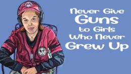 Never Give Guns to Girls Who Never Grew Up