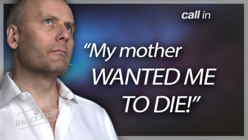 MY MOTHER WANTED ME TO DIE!