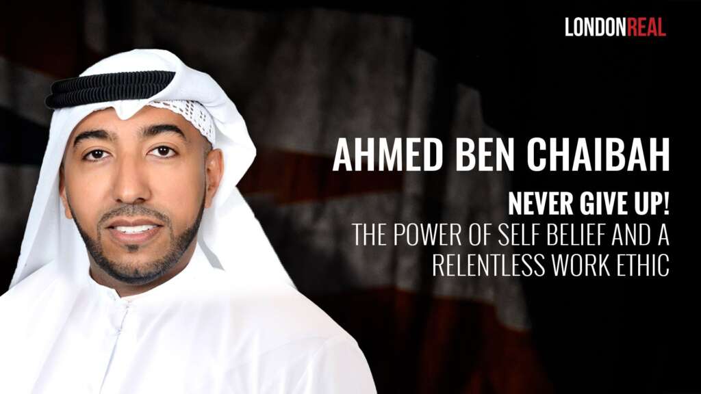 Ahmed Ben Chaibah – Never Give Up! The Power Of Self Belief & A Relentless Work Ethic