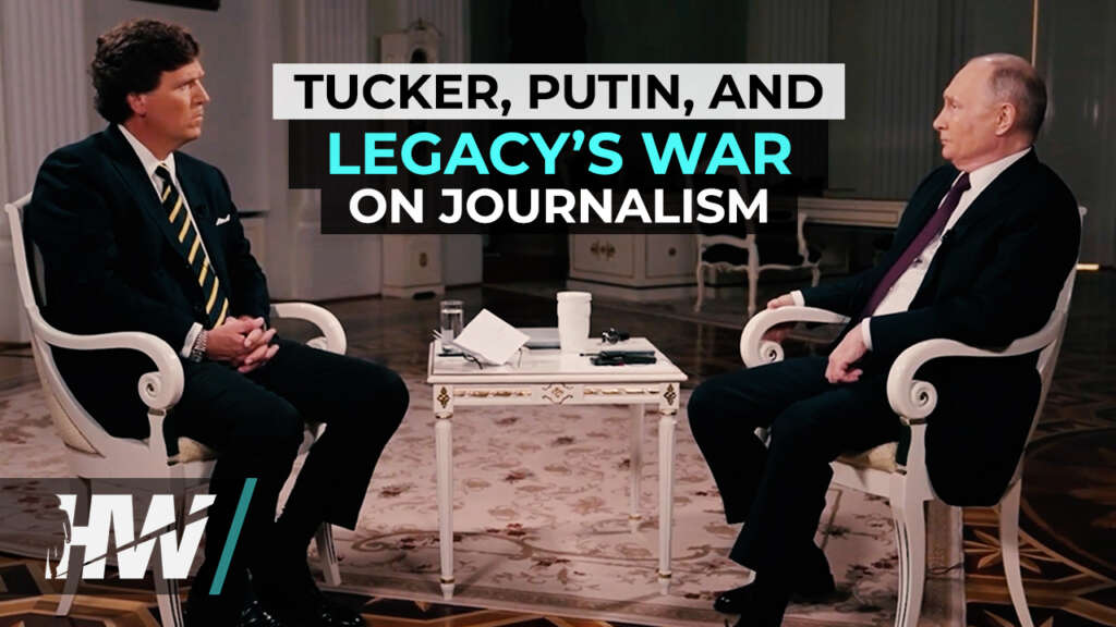 TUCKER, PUTIN, AND LEGACY’S WAR ON JOURNALISM