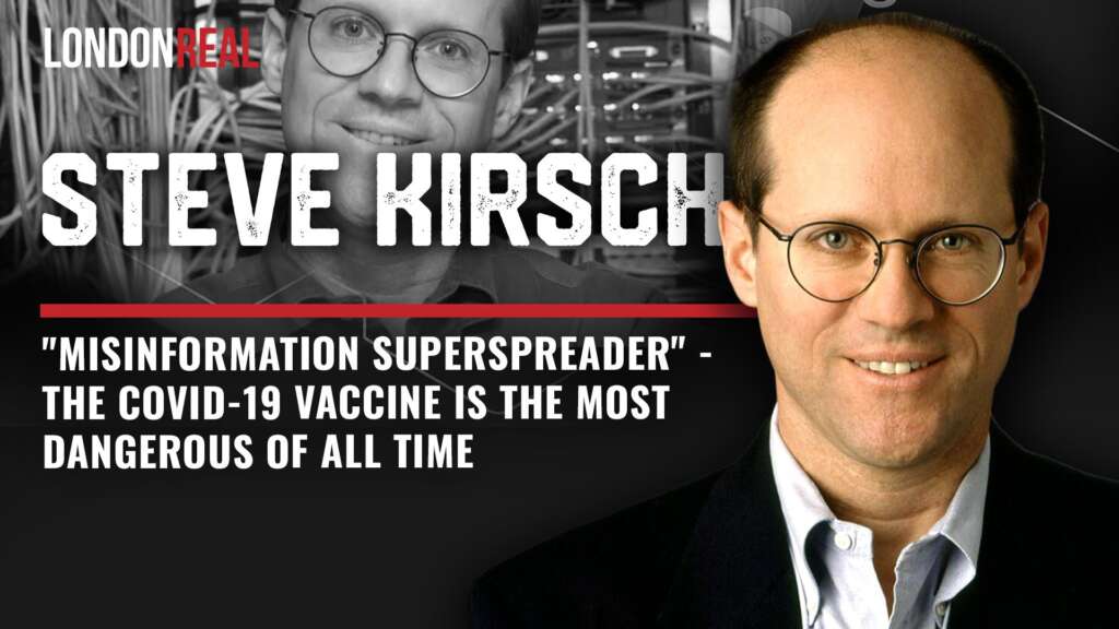 Steve Kirsch – “Misinformation Superspreader”: The Covid-19 Vaccine Is The Most Dangerous Of All Time