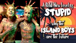 A Bold New Level of Stupid: Why the Island Boys are the Future