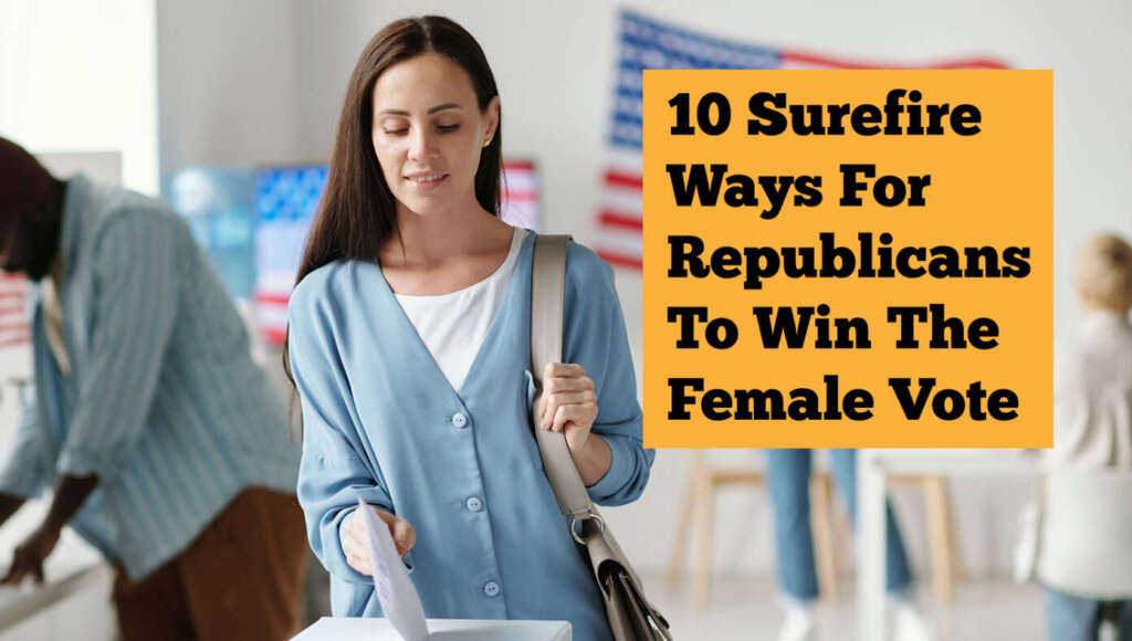 10 Surefire Ways For Republicans To Win The Female Vote (Satire)