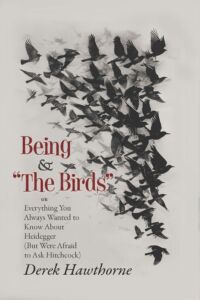 Available for Pre-Order! Derek Hawthorne’s Being and The Birds or: Everything You Always Wanted to Know About Heidegger (But Were Afraid to Ask Hitchcock)