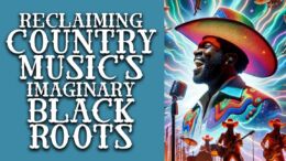 Reclaiming Country Music’s Imaginary Black Roots