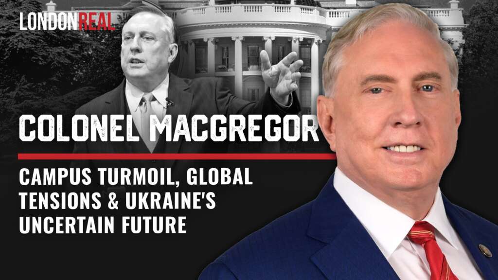 Colonel Douglas Macgregor – Campus Turmoil, Global Tensions & Ukraine’s Uncertain Future
