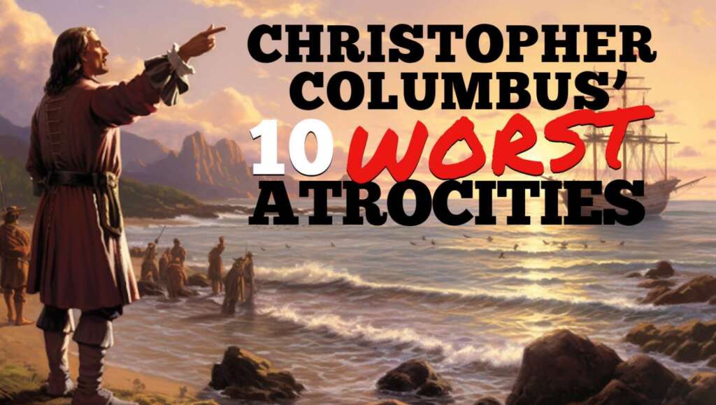 Think Christopher Columbus Was A Good Guy? Think Again! Here Are The 10 Worst Atrocities He Committed (Satire)