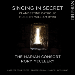 Singing in Secret: William Byrd’s Catholic Music