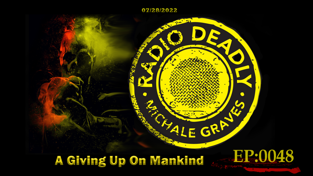 The Radio Deadly Show EP:0048 A Giving Up On Mankind