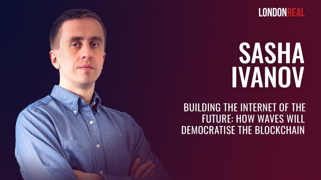 Sasha Ivanov – Building the Internet of the Future: How Waves Will Democratise the Blockchain