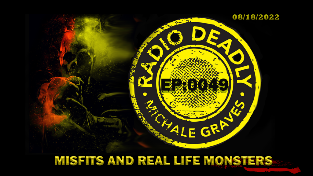 The Radio Deadly Show EP:0049 Misfits and Real Life Monsters