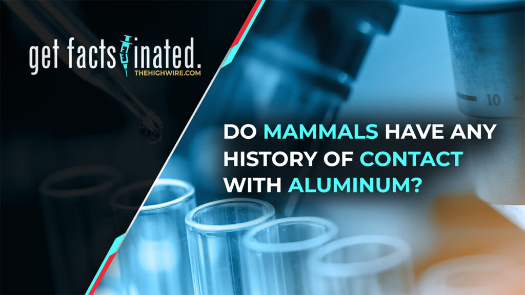 DO MAMMALS HAVE ANY HISTORY OF CONTACT WITH ALUMINUM?