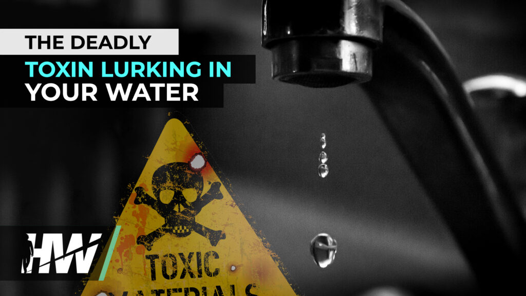 THE DEADLY TOXIN LURKING IN YOUR WATER