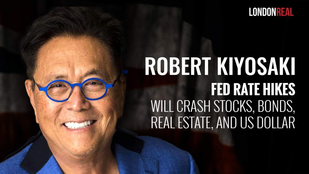 Robert Kiyosaki – Fed Rate Hikes Will Crash Stocks, Bonds, Real Estate & The U.S. Dollar