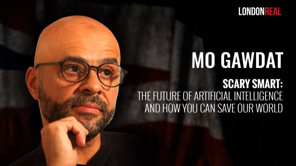 Mo Gawdat – Scary Smart: The Future Of Artificial Intelligence & How You Can Save Our World
