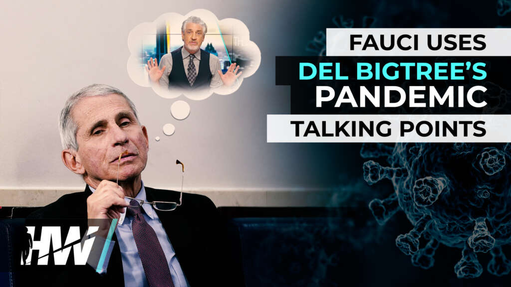 FAUCI USES DEL BIGTREE’S PANDEMIC TALKING POINTS