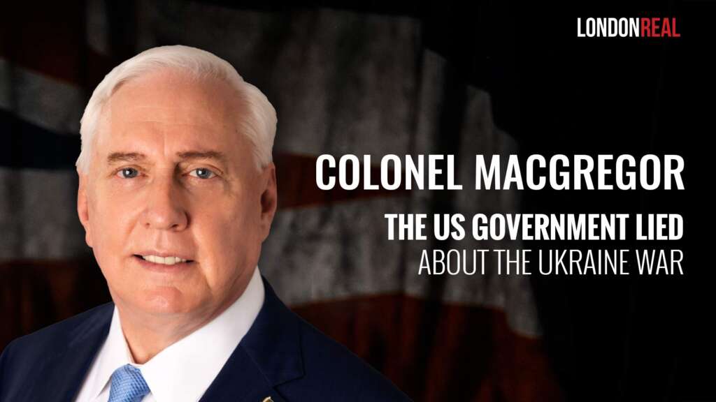 The US Government Lied About The Ukraine War – Colonel Douglas Macgregor Reveals All